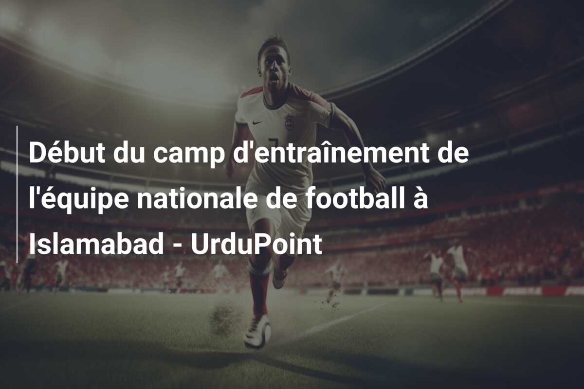Début du camp d’entraînement de l’équipe nationale de football à Islamabad – UrduPoint