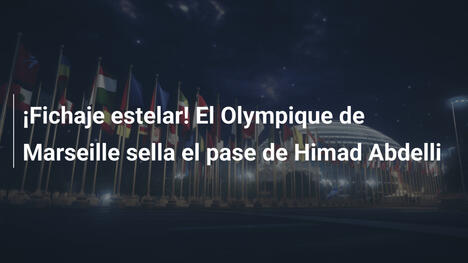 ¡Fichaje estelar! El Olympique de Marseille sella el pase de Himad Abdelli