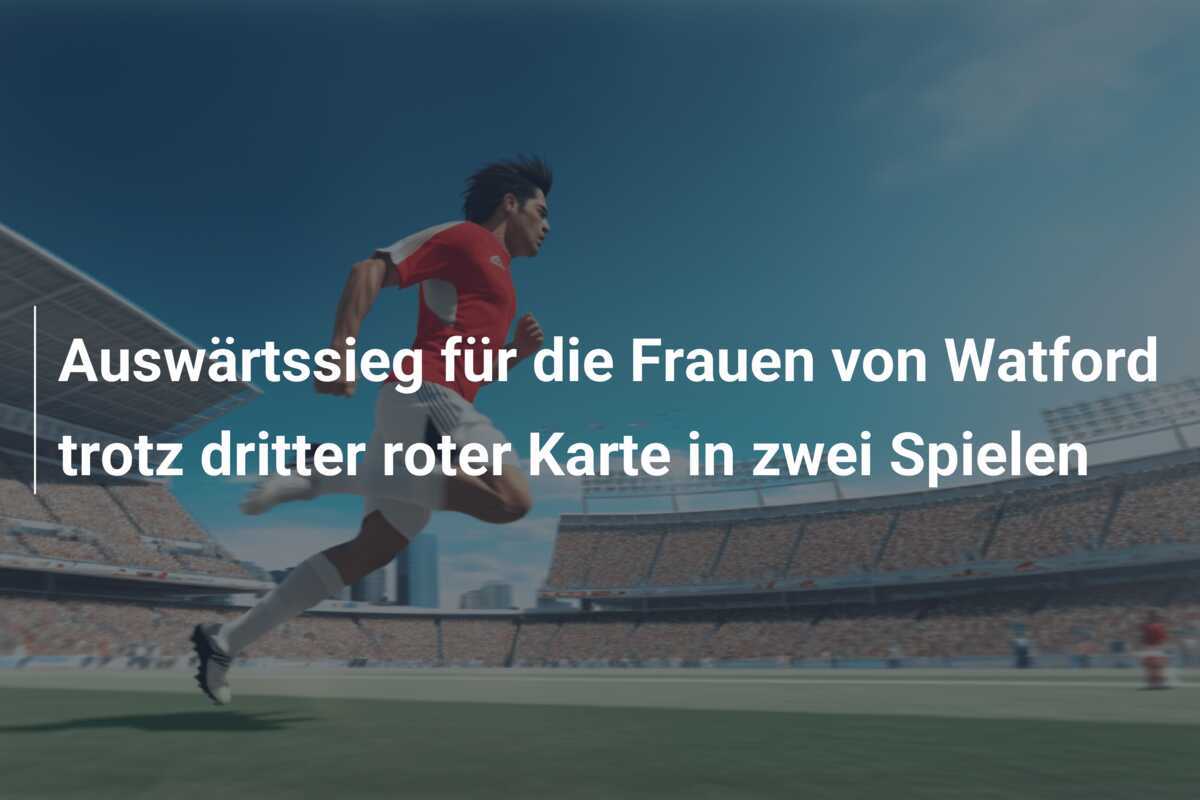 Auswärtssieg für die Frauen von Watford trotz dritter roter Karte in zwei Spielen