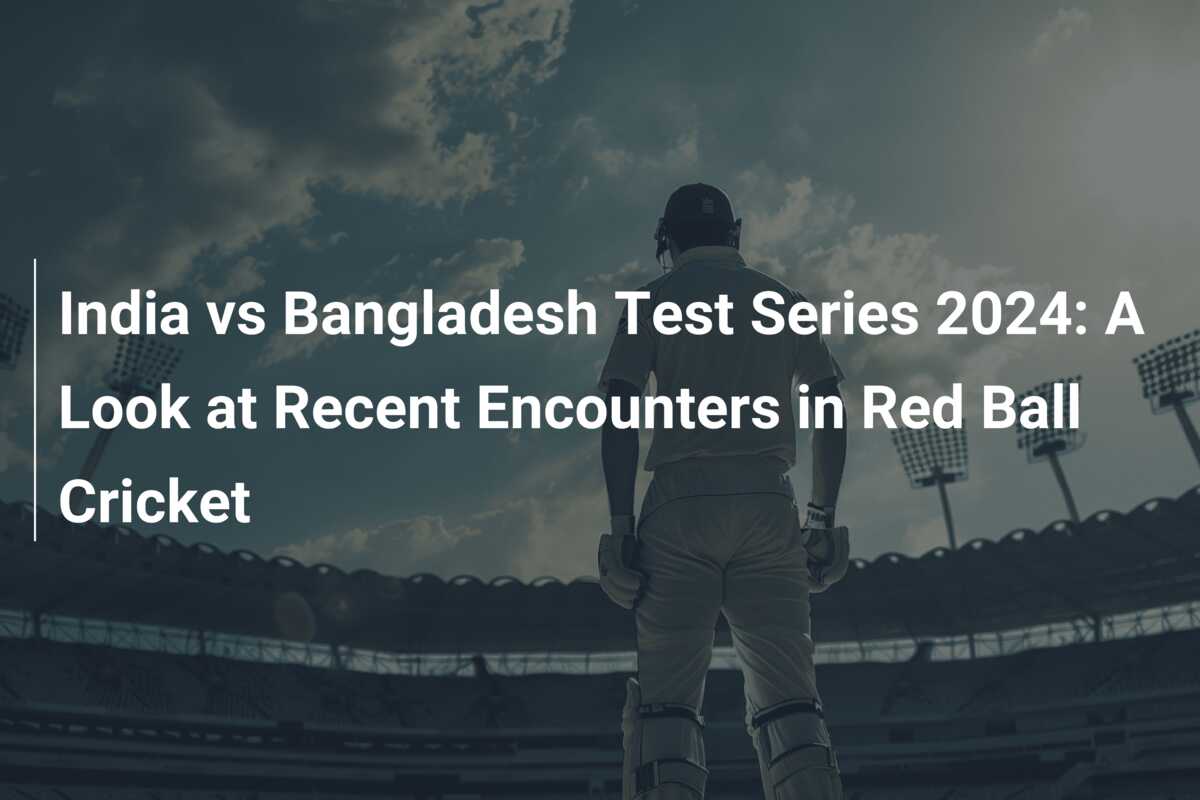 India vs Bangladesh Test Series 2024 A Look at Recent Encounters in