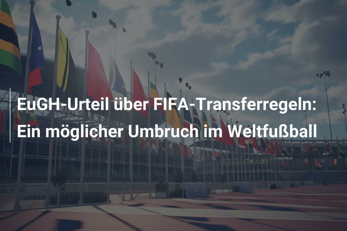 EuGH-Urteil über FIFA-Transferregeln: Ein möglicher Umbruch im Weltfußball