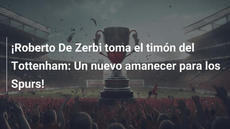 ¡Roberto De Zerbi toma el timón del Tottenham: Un nuevo amanecer para los Spurs!
