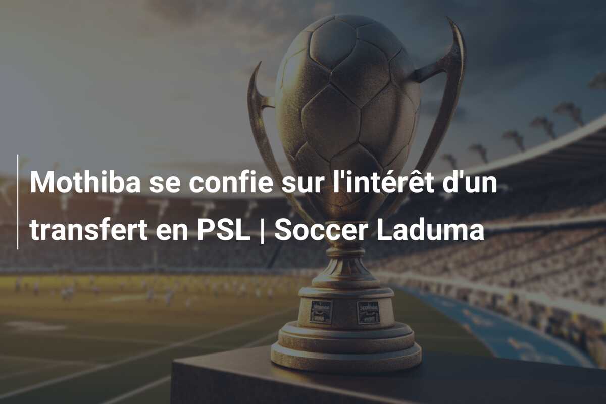 Mothiba se confie sur l’intérêt d’un transfert en PSL | Soccer Laduma