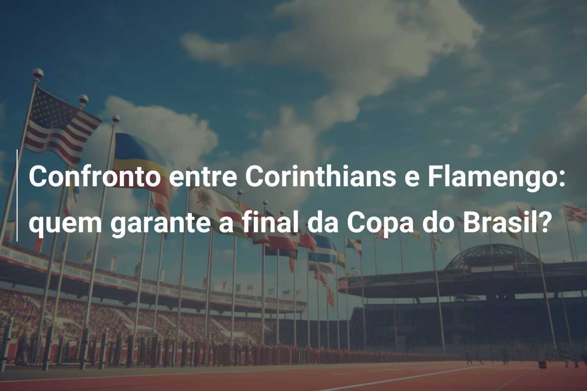 Confronto entre Corinthians e Flamengo: quem garante a final da Copa do Brasil?