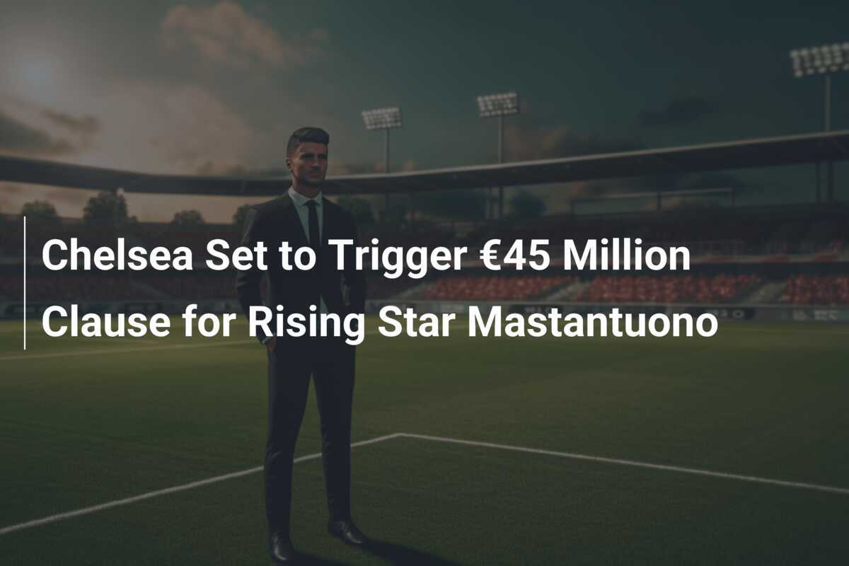 Chelsea plant Transfer für Rising Star Mastantuono - footboom1.com