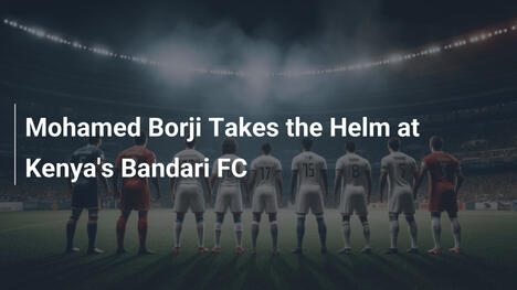 Mohamed Borji asume el mando en Bandari FC de Kenia