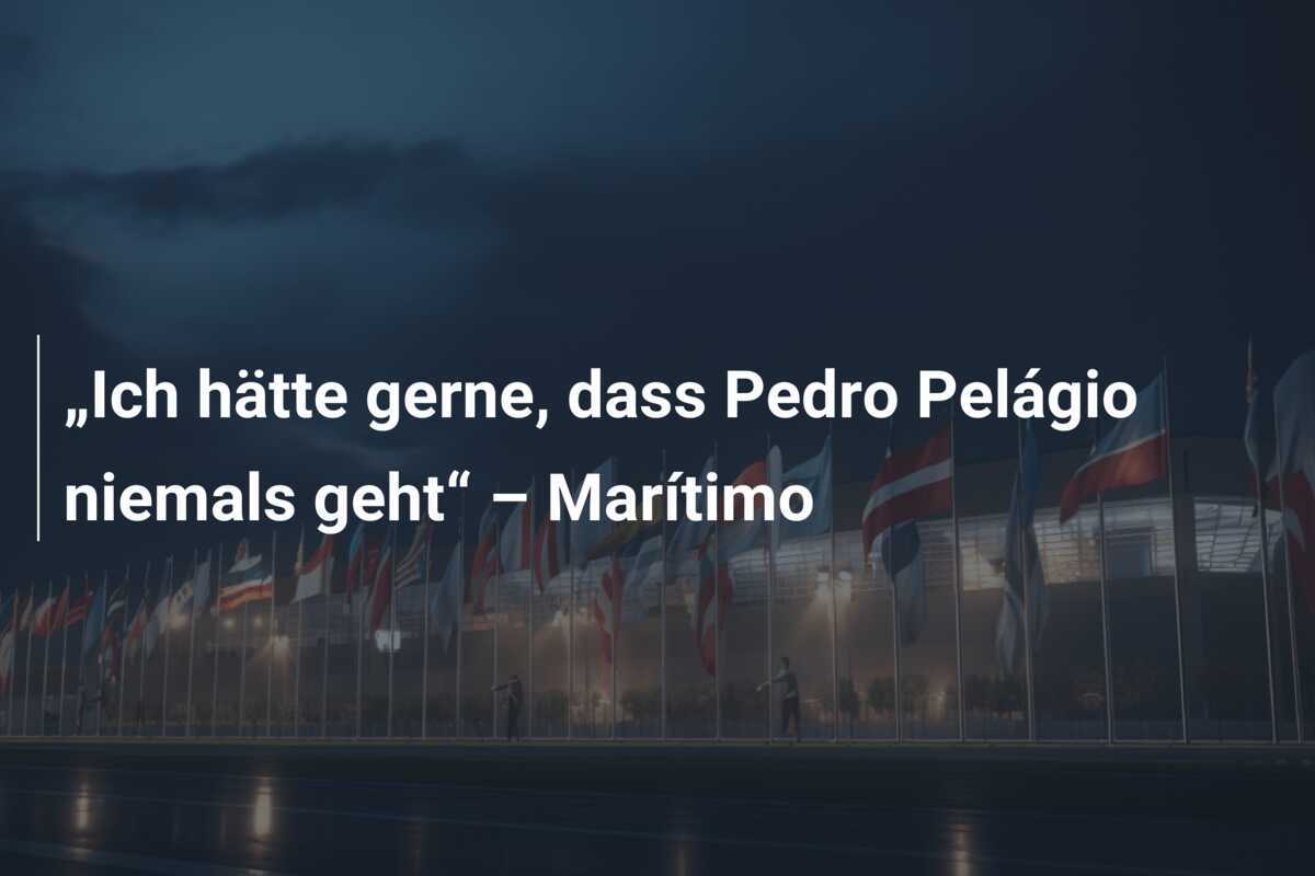 „Ich hätte gerne, dass Pedro Pelágio niemals geht“ – Marítimo