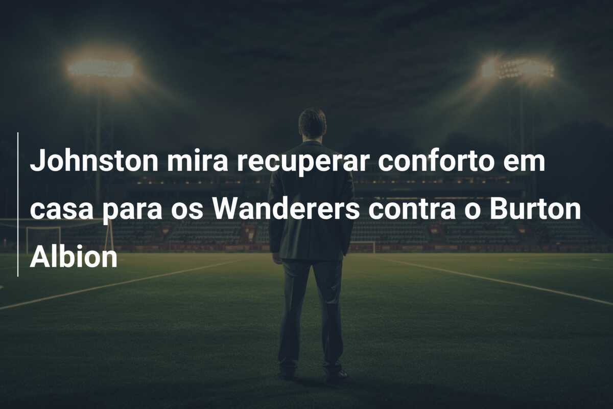 Johnston mira recuperar conforto em casa para os Wanderers contra o Burton Albion
