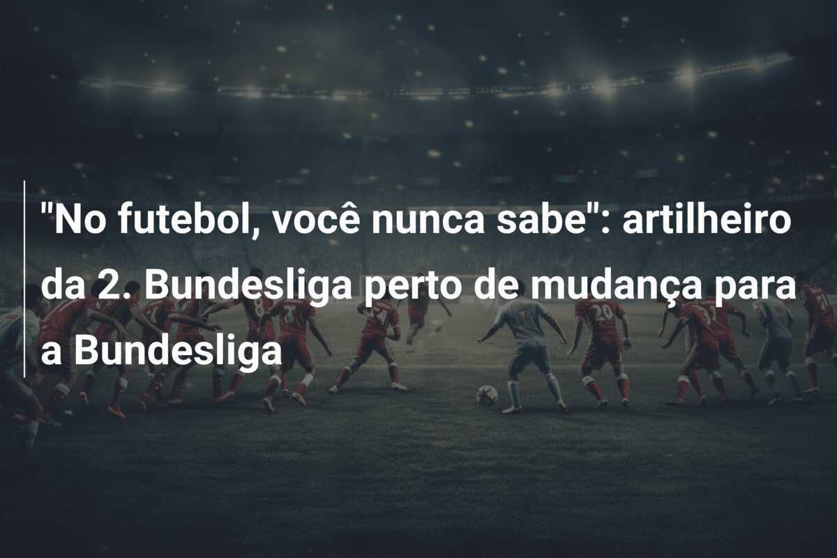 "No futebol, você nunca sabe": artilheiro da 2. Bundesliga perto de mudança para a Bundesliga