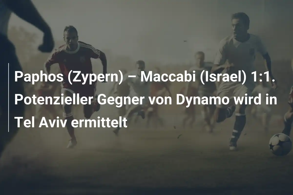 Paphos (Zypern) – Maccabi (Israel) 1:1. Potenzieller Gegner von Dynamo wird in Tel Aviv ermittelt