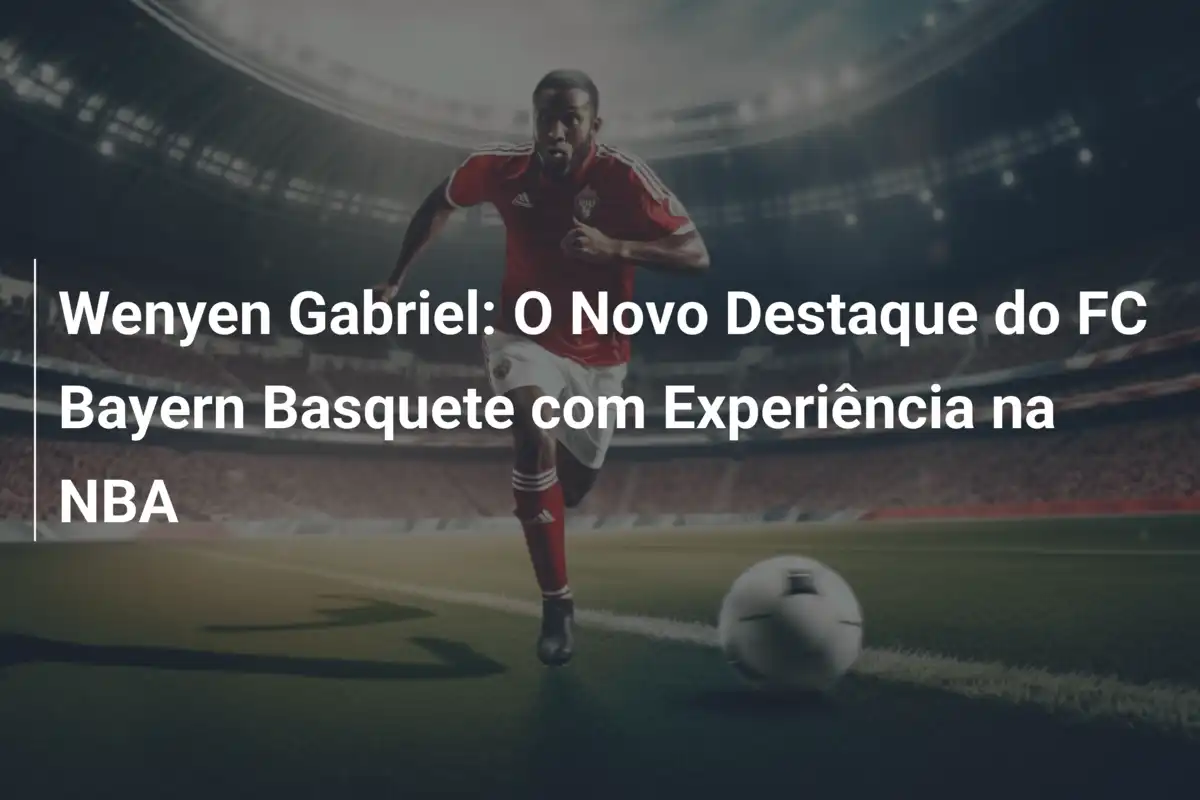 Wenyen Gabriel: O Novo Destaque do FC Bayern Basquete com Experiência na NBA
