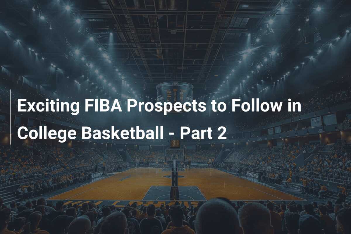 エキサイティングなFIBAプロスペクト - カレッジバスケットボール注目選手 パート2