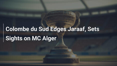 Colombe du Sud bezwingt Jaraaf und visiert MC Alger an
