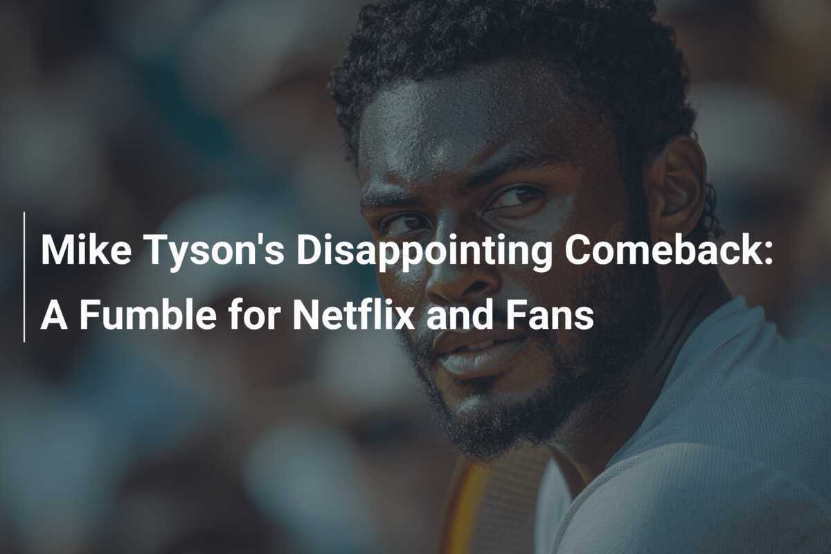 Mike Tyson's Disappointing Comeback A Fumble for Netflix and Fans