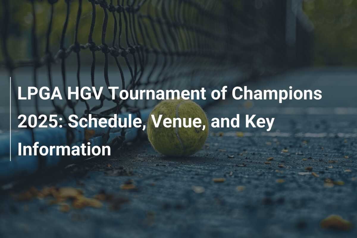 LPGA HGV Tournament of Champions 2025 Schedule, Venue, and Key