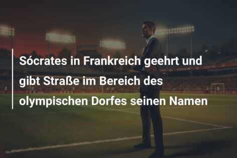 Sócrates in Frankreich geehrt und gibt Straße im Bereich des olympischen Dorfes seinen Namen