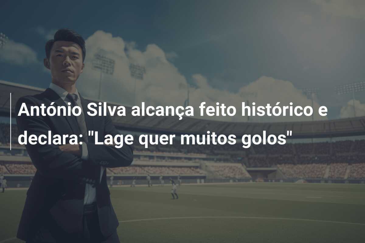 António Silva alcança feito histórico e declara: "Lage quer muitos golos"