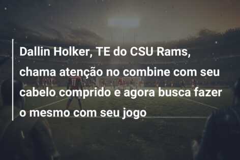 Dallin Holker, TE do CSU Rams, chama atenção no combine com seu cabelo comprido e agora busca fazer o mesmo com seu jogo