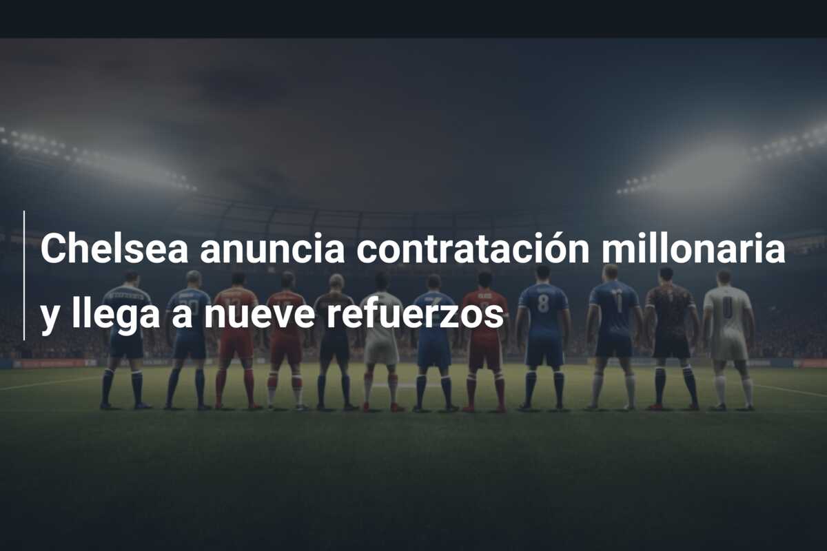 Chelsea anuncia contratación millonaria y llega a nueve refuerzos