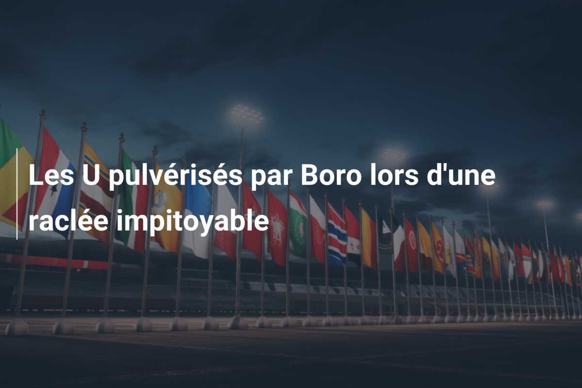 Les U pulvérisés par Boro lors d'une raclée impitoyable