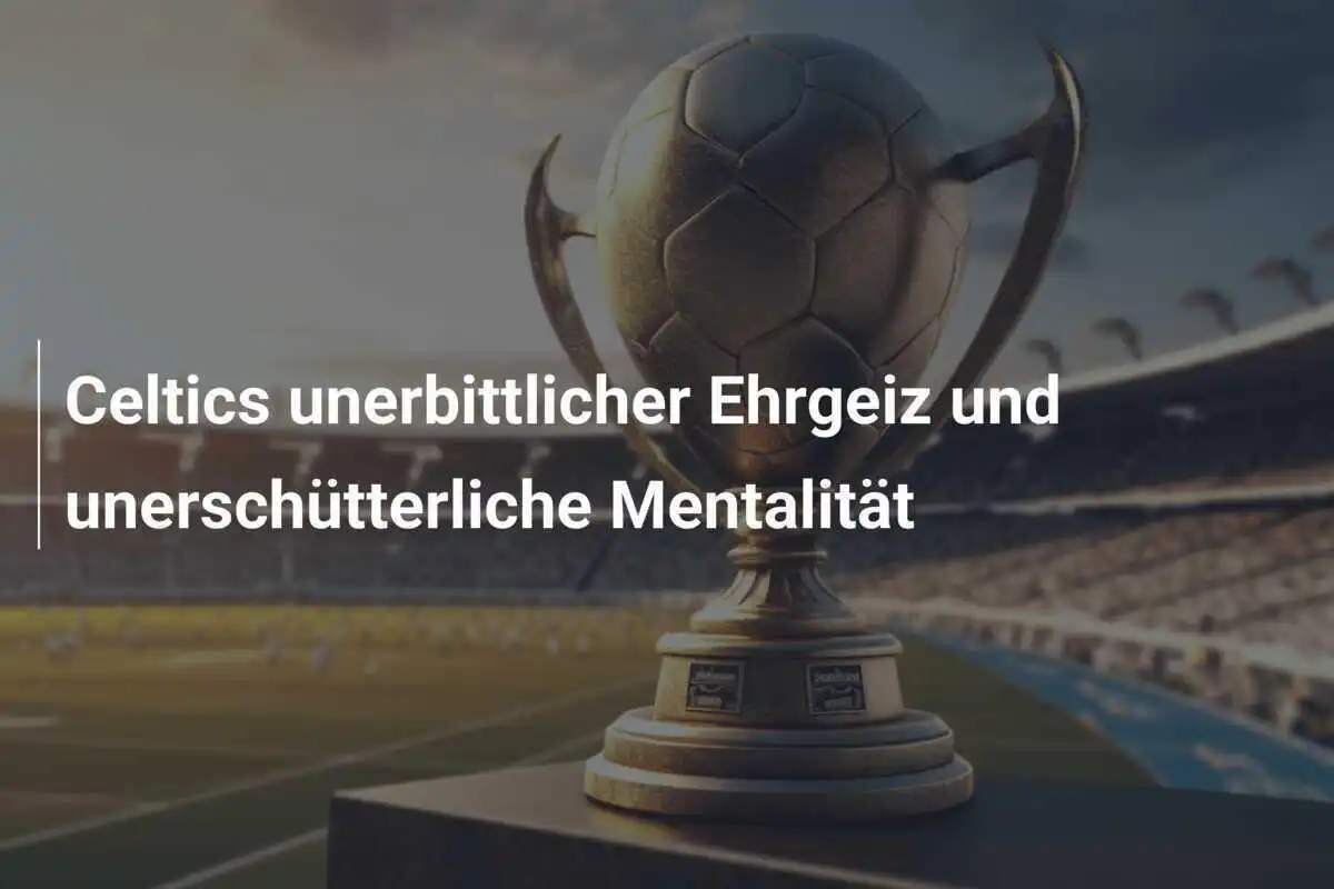 Celtics unerbittlicher Ehrgeiz und unerschütterliche Mentalität