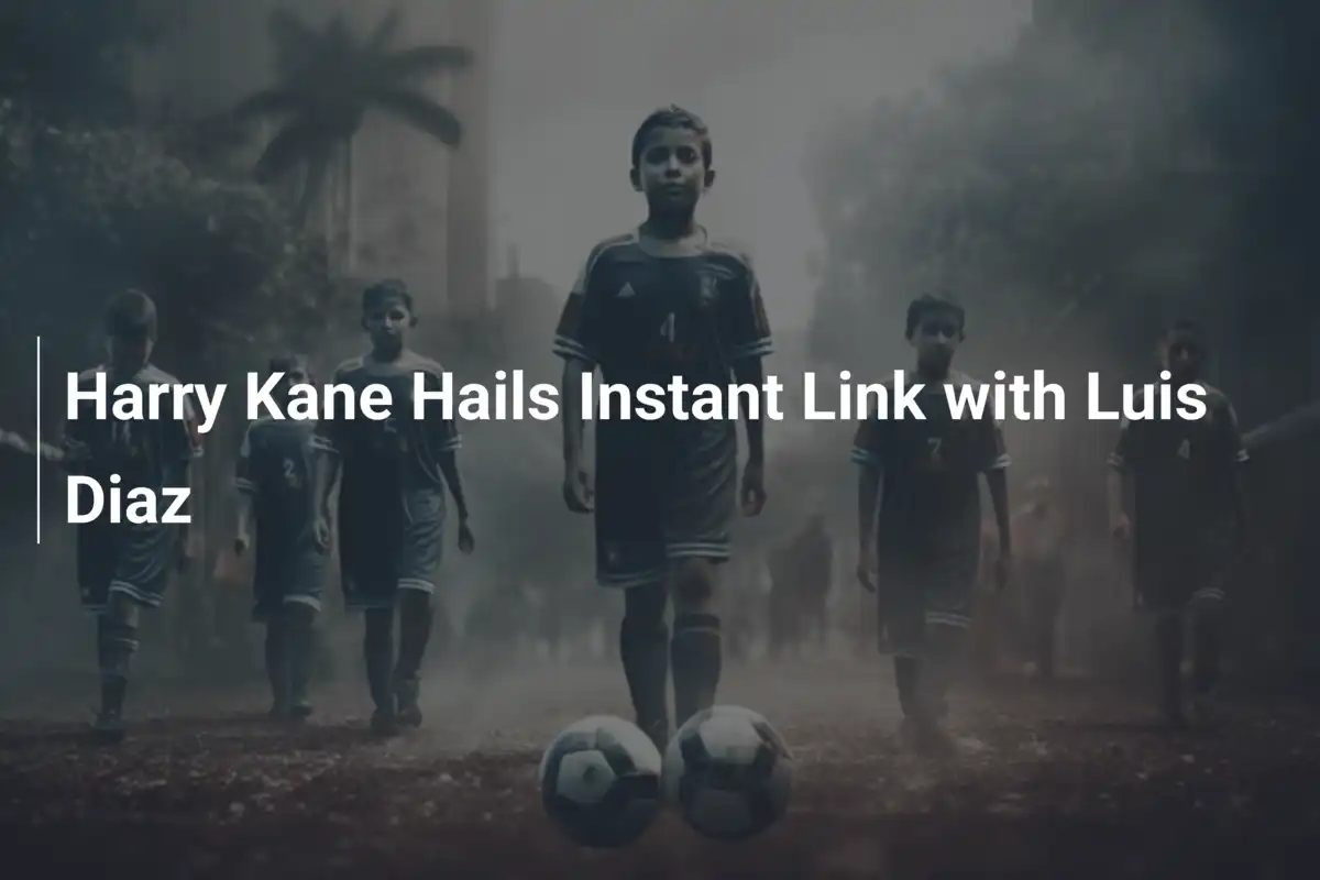 Harry Kane Celebra Conexão Imediata com Luis Díaz