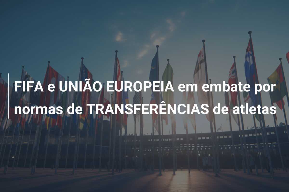 FIFA e UNIÃO EUROPEIA em embate por normas de TRANSFERÊNCIAS de atletas