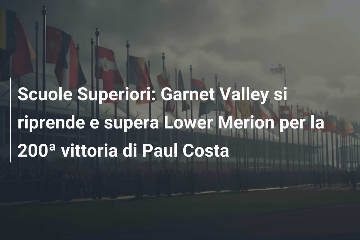 Scuole Superiori: Garnet Valley si riprende e supera Lower Merion per la 200ª vittoria di Paul Costa