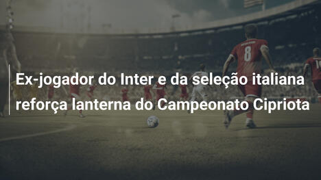 Ex-jogador do Inter e da seleção italiana reforça lanterna do Campeonato Cipriota