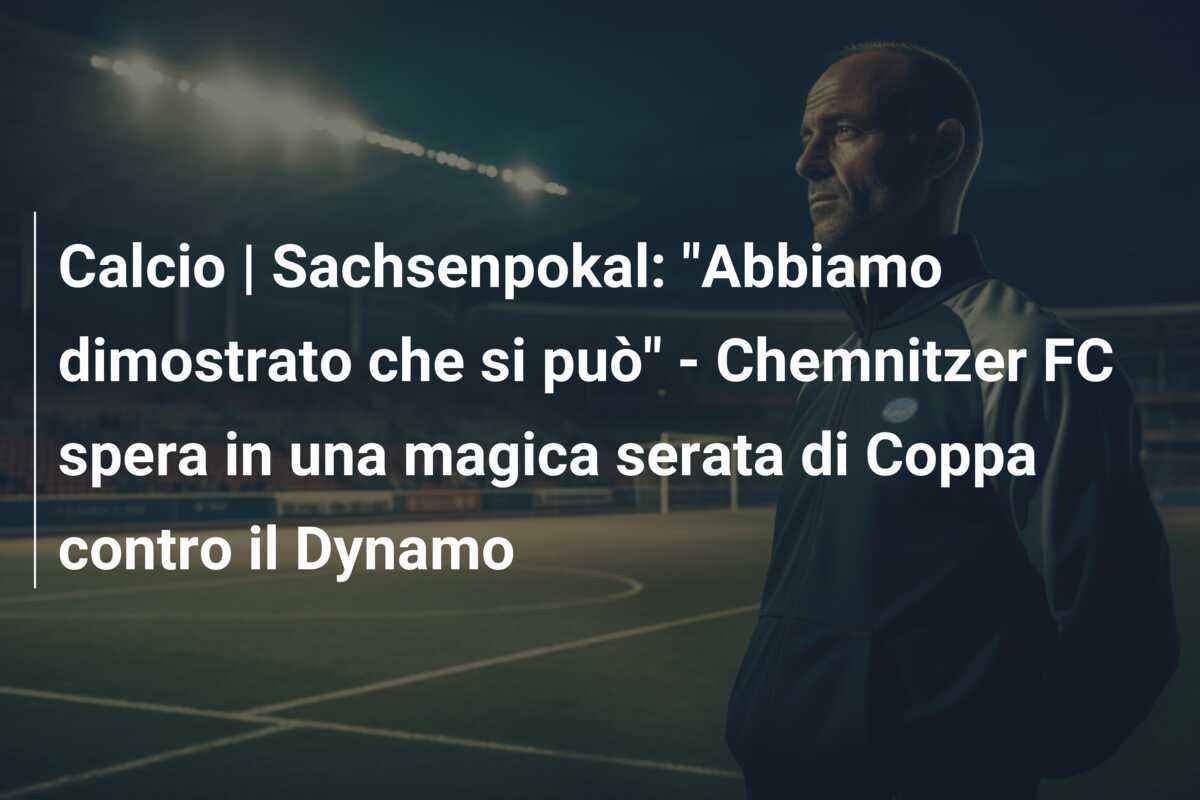 Calcio | Sachsenpokal: "Abbiamo dimostrato che si può" - Chemnitzer FC spera in una magica serata di Coppa contro il Dynamo