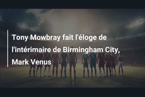 Tony Mowbray fait l’éloge de l’intérimaire de Birmingham City, Mark Venus