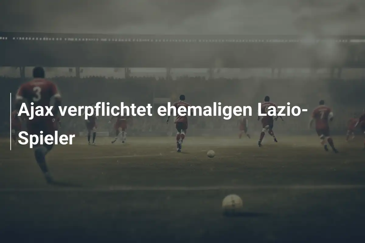 Ajax verpflichtet ehemaligen Lazio-Spieler