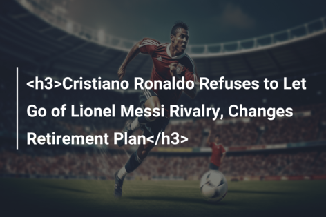 <h3>Cristiano Ronaldo Refuses to Let Go of Lionel Messi Rivalry, Changes Retirement Plan</h3>
