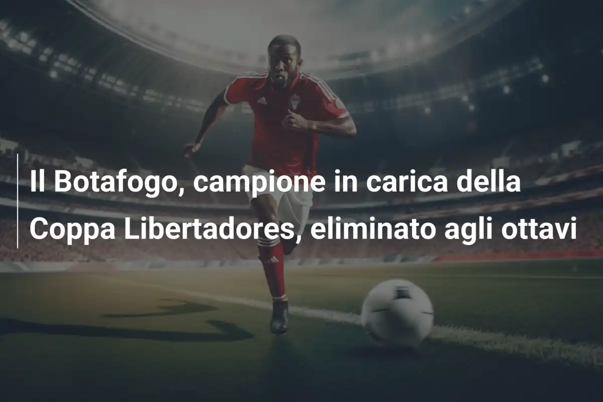 Il Botafogo, campione in carica della Coppa Libertadores, eliminato agli ottavi