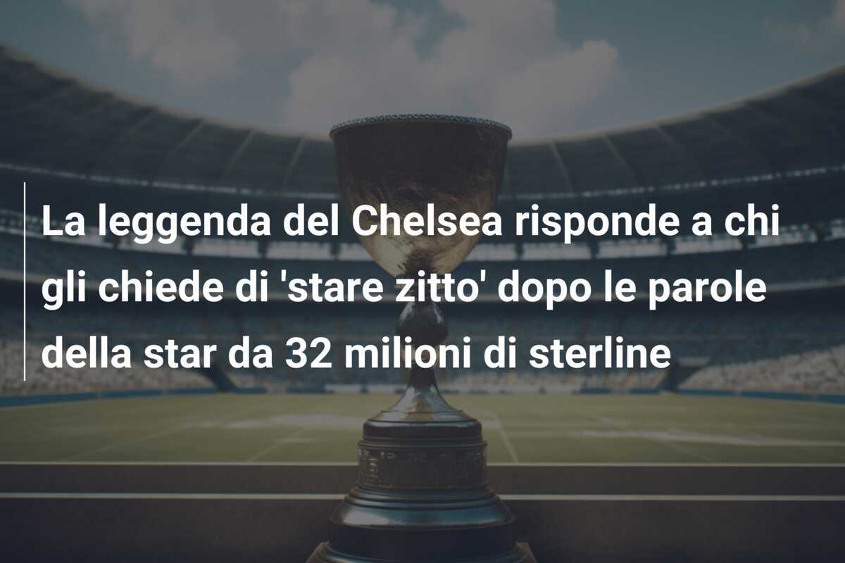La leggenda del Chelsea risponde a chi gli chiede di ‘stare zitto’ dopo le parole della star da 32 milioni di sterline