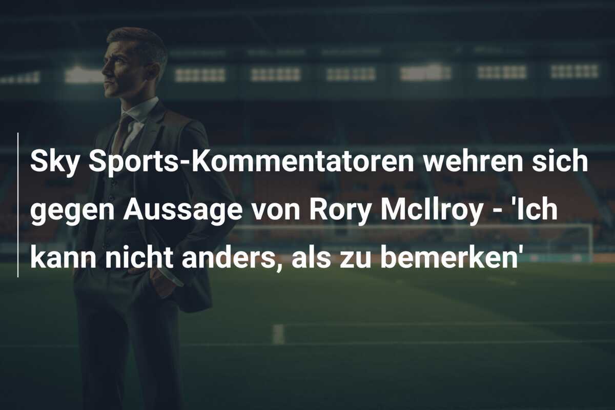 Sky Sports-Kommentatoren wehren sich gegen Aussage von Rory McIlroy - 'Ich kann nicht anders, als zu bemerken'