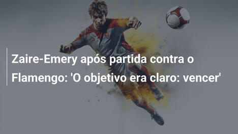 Zaire-Emery após partida contra o Flamengo: 'O objetivo era claro: vencer'