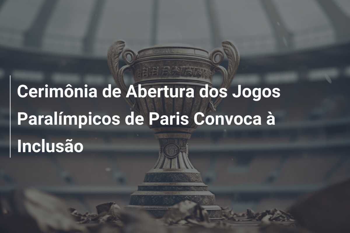 Cerimônia de Abertura dos Jogos Paralímpicos de Paris Convoca à Inclusão