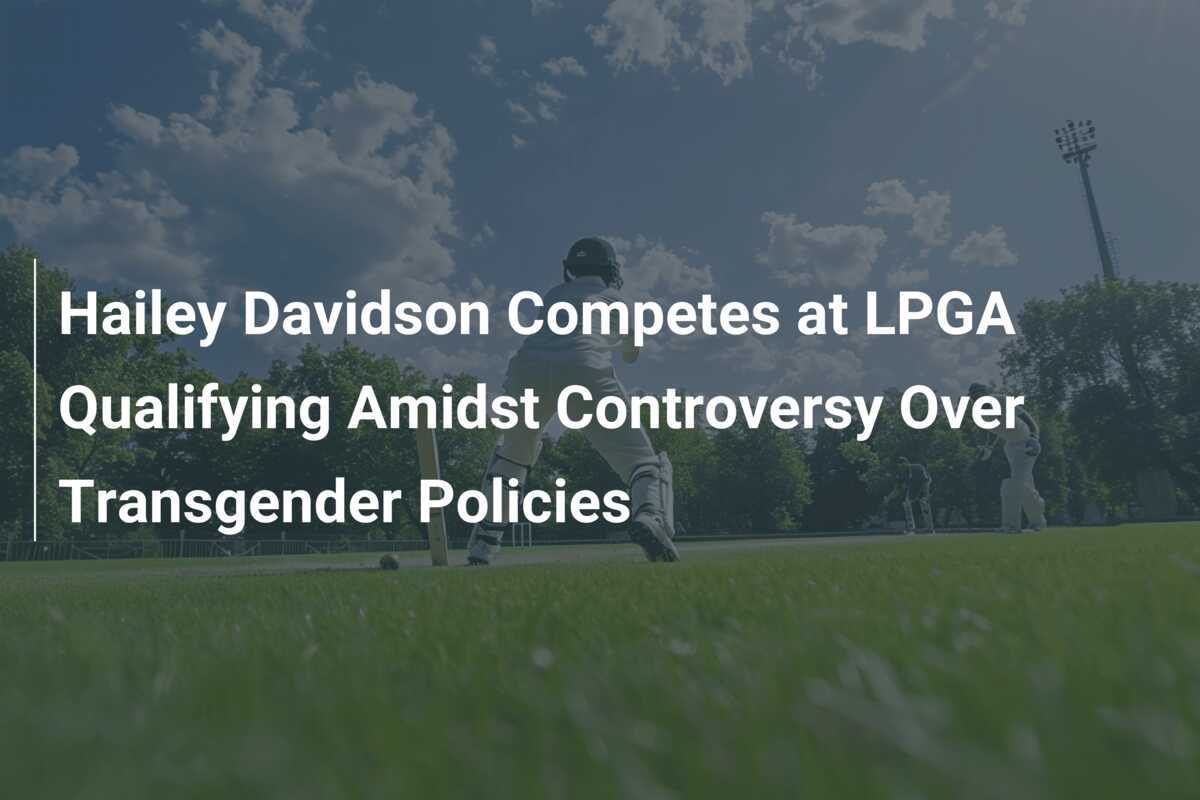 Hailey Davidson Competes at LPGA Qualifying Amidst Controversy Over Transgender Policies