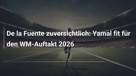 De la Fuente zuversichtlich: Yamal fit für den WM-Auftakt 2026