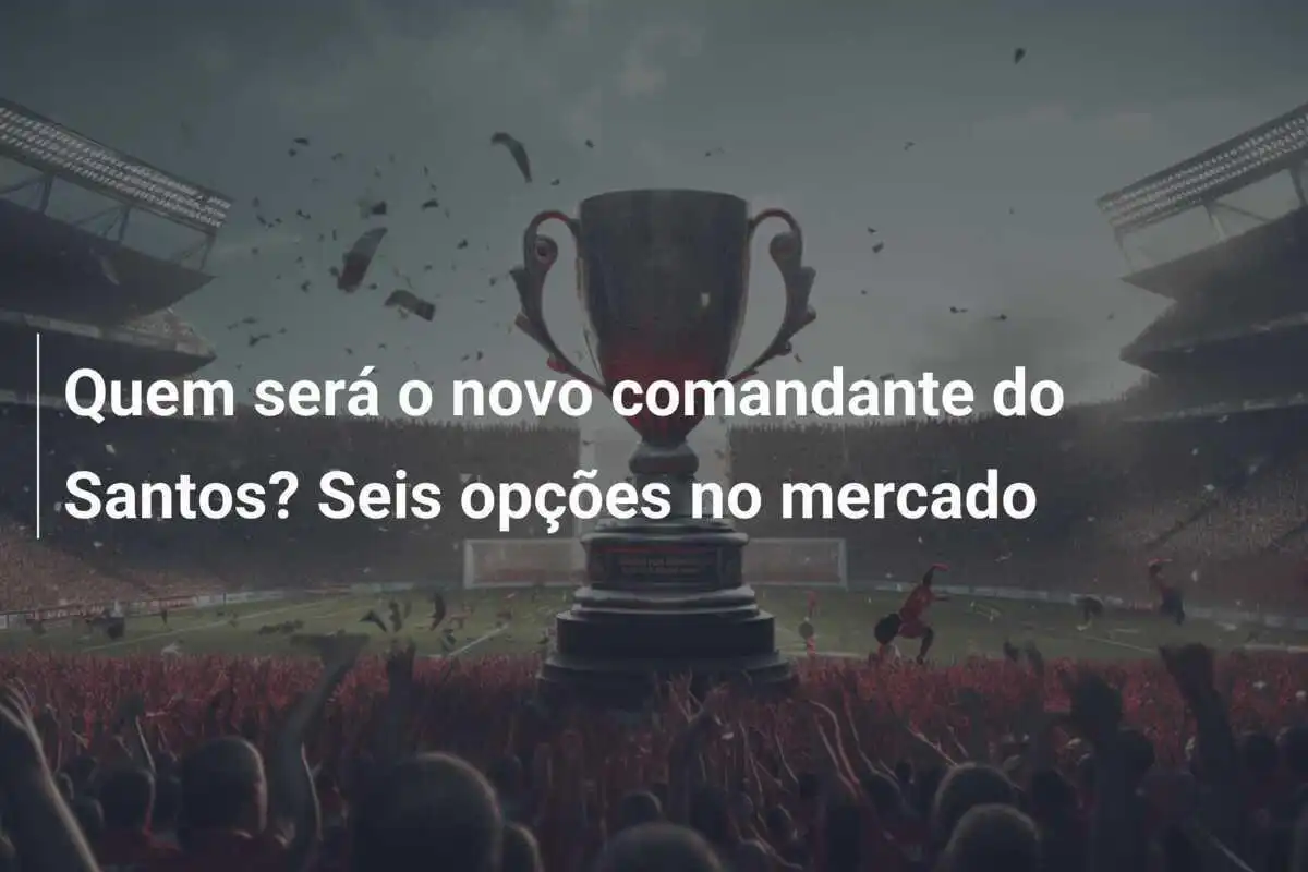 Quem será o novo comandante do Santos? Seis opções no mercado