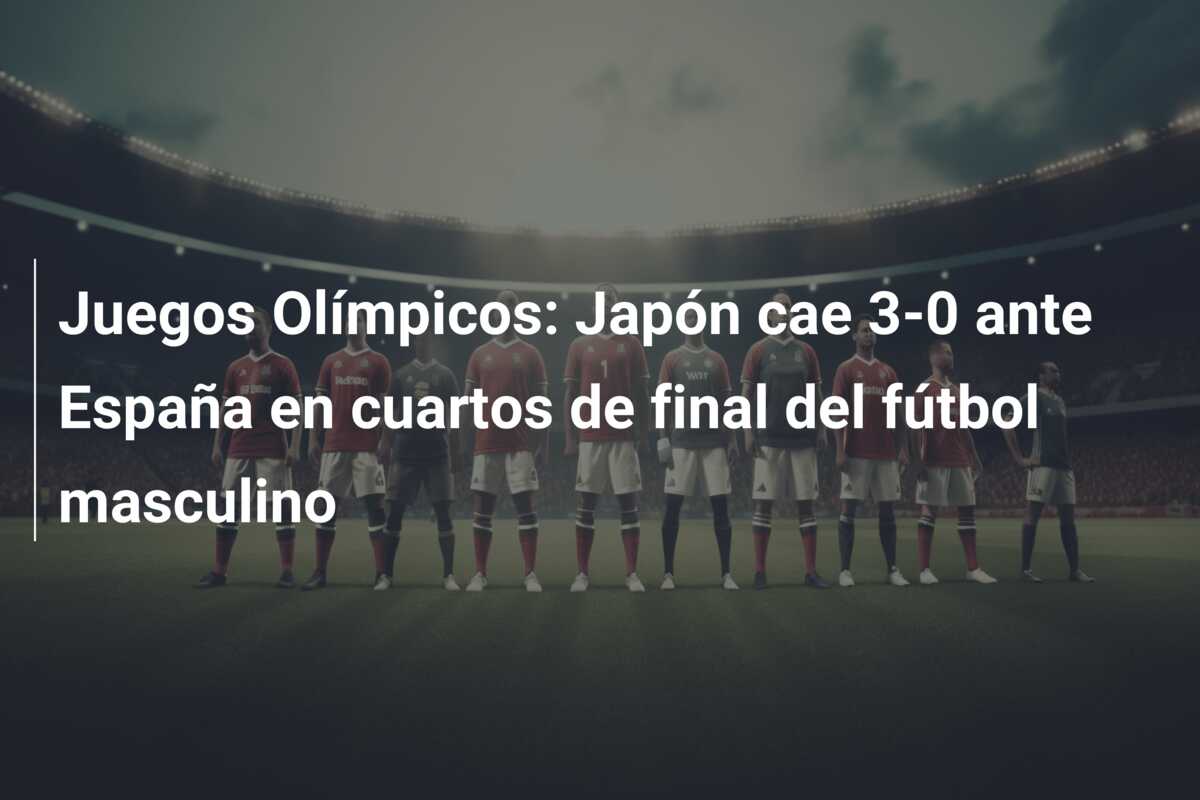Juegos Olímpicos: Japón cae 3-0 ante España en cuartos de final del fútbol masculino
