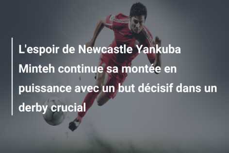 L’espoir de Newcastle Yankuba Minteh continue sa montée en puissance avec un but décisif dans un derby crucial