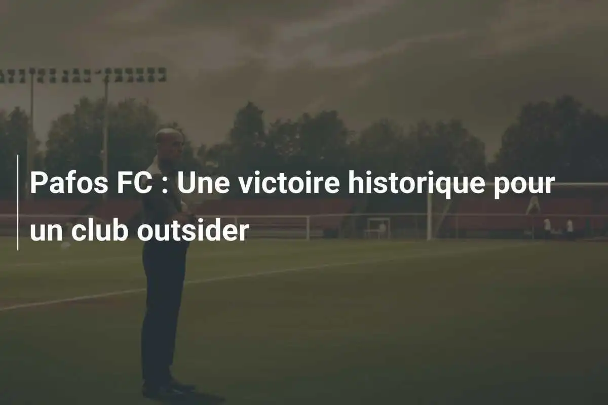 Pafos FC : Une victoire historique pour un club outsider