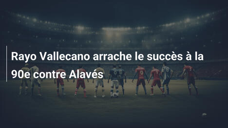 Rayo Vallecano arrache le succès à la 90e contre Alavés