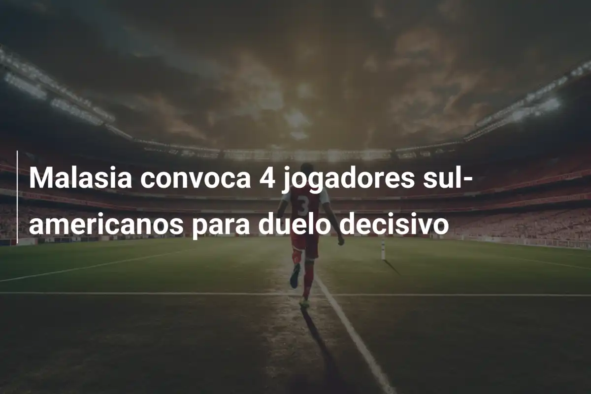 Malasia convoca 4 jogadores sul-americanos para duelo decisivo