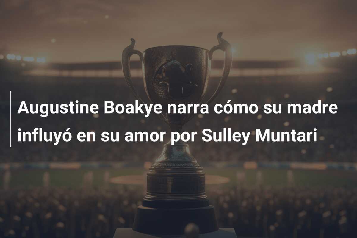 Augustine Boakye narra cómo su madre influyó en su amor por Sulley Muntari