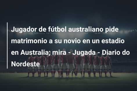 Jugador de fútbol australiano pide matrimonio a su novio en un estadio en Australia; mira – Jugada – Diario do Nordeste