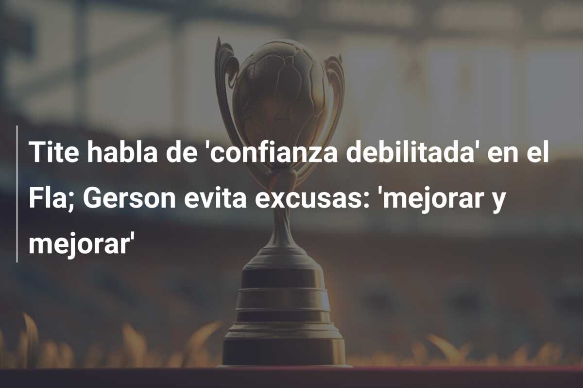 Tite habla de ‘confianza debilitada’ en el Fla; Gerson evita excusas: ‘mejorar y mejorar’