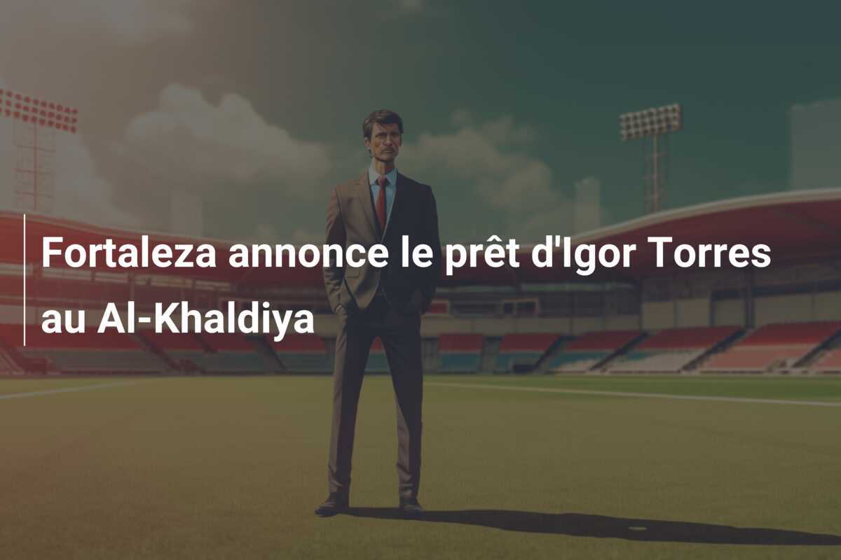 Fortaleza annonce le prêt d'Igor Torres au Al-Khaldiya